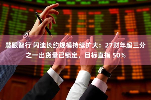 慧眼智行 闪迪长约规模持续扩大：27财年超三分之一出货量已锁定，目标直指 50%