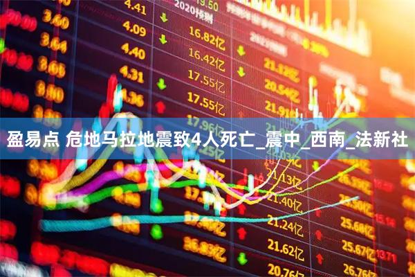 盈易点 危地马拉地震致4人死亡_震中_西南_法新社